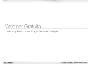 PAULO RENATO PUBLICIDADE, COMUNICAÇÃO E DESIGN DE PRODUTOS DIGITAIS
Marketing Político e Mobilização Social na Era Digital
Webinar Gratuito
 
