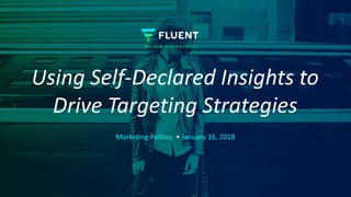 THE AGILE AUDIENCE ENGINE
Using Self-Declared Insights to
Drive Targeting Strategies
Marketing Politics • January 16, 2018
 