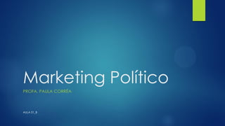 Marketing Político
PROFA. PAULA CORRÊA

AULA 01_B

 