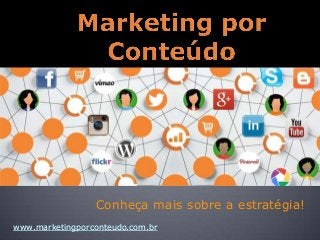Conheça mais sobre a estratégia!
www.marketingporconteudo.com.br

 
