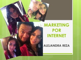 MARKETING
   POR
 INTERNET

ALEJANDRA REZA
 