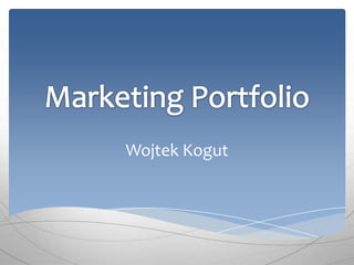 Marketing Portfolio Wojtek Kogut 