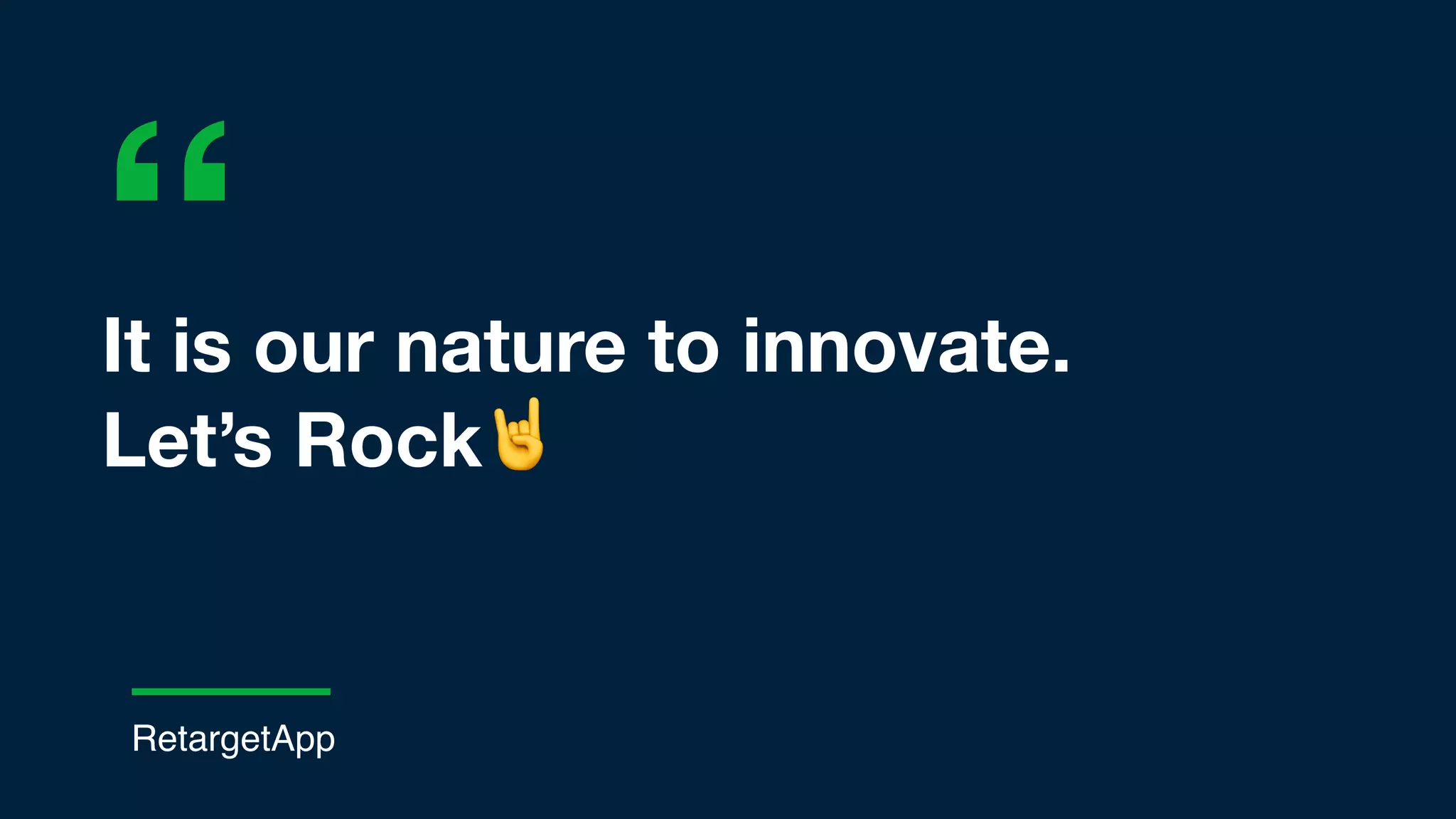 “
RetargetApp
It is our nature to innovate.
Let’s Rock🤘
 