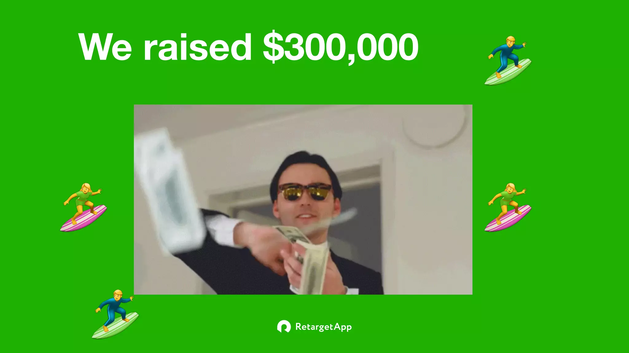 We raised $300,000
!
🏄
🏄
!
 