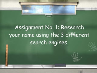 Assignment No. 1: Research your name using the 3 different search engines  