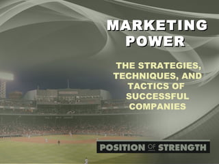 MARKETING POWER   ™     THE STRATEGIES, TECHNIQUES, AND TACTICS OF  SUCCESSFUL COMPANIES 