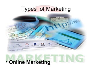 Types  of Marketing <ul><li>Online Marketing </li></ul>