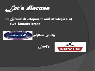 Let’s discuss
   Brand development and strategies of
    two famous brand

                Allen Solly

                   Levi’s
 