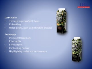 Distribution 
• Through Supermarket Chains 
• E-Retailing 
• Other means, such as distribution channel 
Promotion 
• Prominent trademark 
• Print media 
• Free samples 
• Captivating Posters 
• Highlighting health and environment 
 