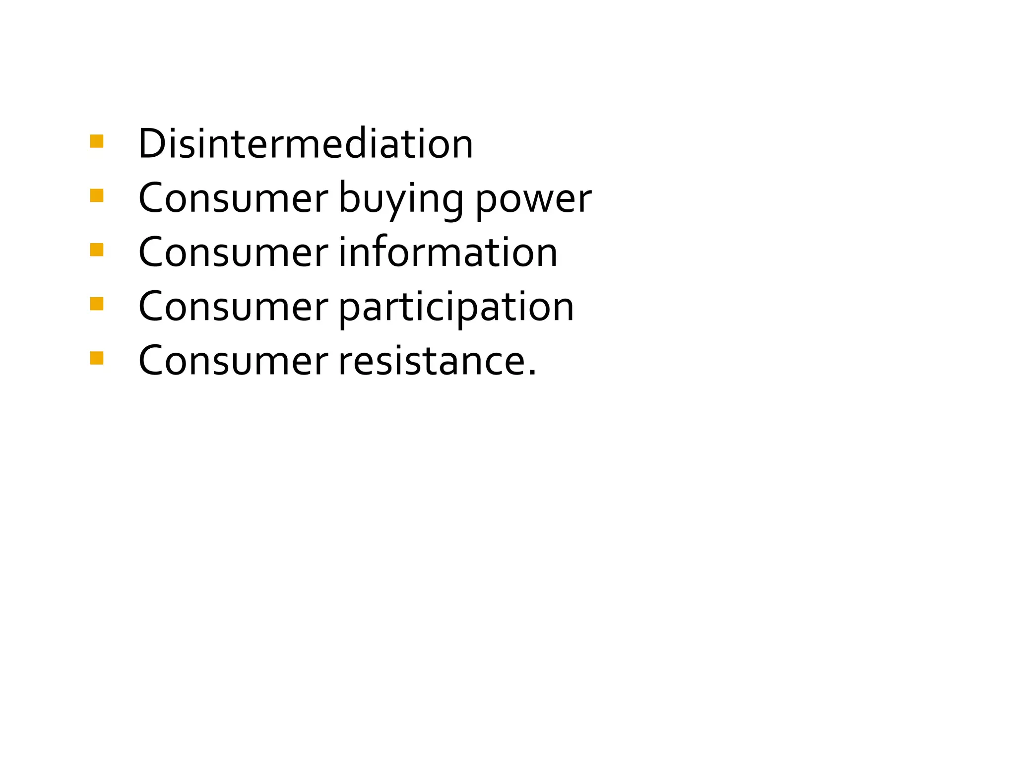 Disintermediation
Consumer buying power
Consumer information
Consumer participation
Consumer resistance.