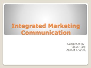 Integrated Marketing
Communication
Submitted by:
Tanya Garg
Akshat Khanna
 