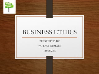 BUSINESS ETHICS
PRESENTED BY
PALLAVI KUMARI
14MBA015
1
 
