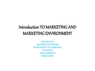 Introduction TO MARKETING AND
MARKETING ENVIRONMENT
PREEMA DSA
ASSISTANT PROFESSOR
DEPARTMENT OF COMMERCE
MLAFGCW
MALLESWARAM
BANGALORE
 