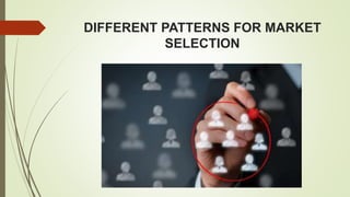 DIFFERENT PATTERNS FOR MARKET
SELECTION
 