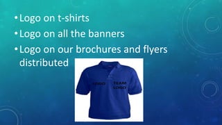 •Logo on t-shirts
•Logo on all the banners
•Logo on our brochures and flyers
distributed
 