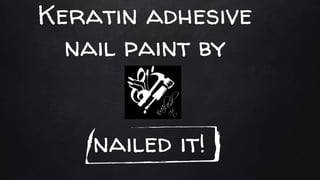 Keratin adhesive
nail paint by
nailed it!
 