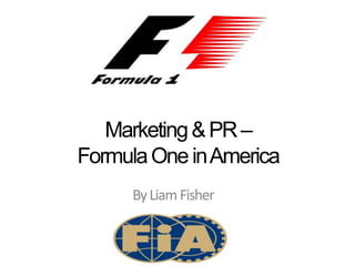 Marketing&PR–
FormulaOneinAmerica
ByLiamFisher
 