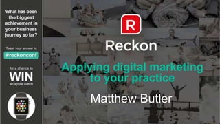 Applying digital marketing
to your practice
Matthew Butler
 