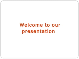 Welcome to our
presentation
 
