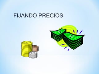 FIJANDO PRECIOS
 