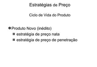 Estratégias  de  Preço Ciclo de Vida do Produto Produto Novo (inédito)   estratégia de preço nata estratégia de preço de penetração 