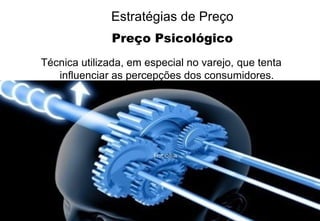 Estratégias de Preço Preço Psicológico Técnica utilizada, em especial no varejo,   que tenta influenciar as percepções dos consumidores. 