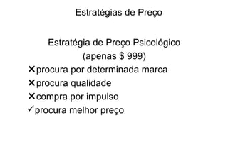 Estratégias de Preço Estratégia de Preço Psicológico (apenas $ 999) procura por determinada marca procura qualidade compra por impulso procura melhor preço 