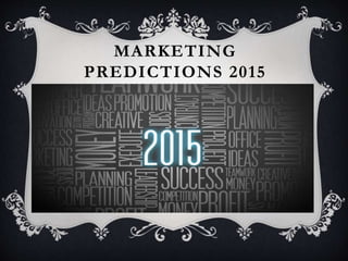 MARKETING 
PREDICTIONS 2015 
 