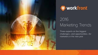 2016 Marketing Trends
Three experts on the biggest challenges—and
opportunities—for marketers in the new year
 