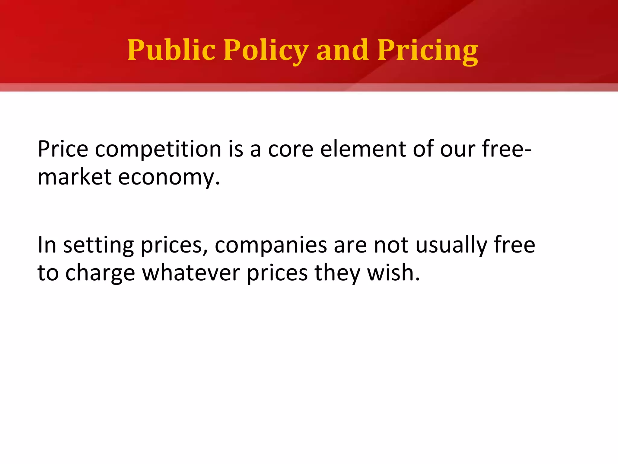Public Policy and PricingPrice competition is a core element of our free-   market economy.In setting prices, companies are not usually free           to charge whatever prices they wish. 