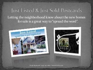Letting the neighborhood know about the new homes
for sale is a great way to “spread the word”.
Paula Raymond (254) 291-6826 PaulaSOLDit.com
 