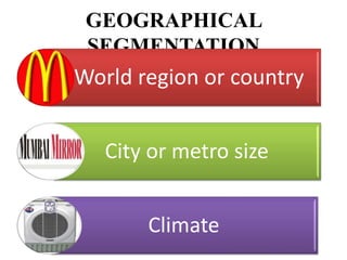 GEOGRAPHICAL
 SEGMENTATION
World region or country


   City or metro size


       Climate
 