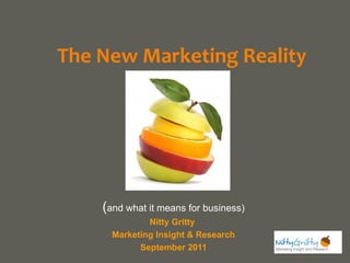 The New Marketing Reality




    (and what it means for business)
              Nitty Gritty
      Marketing Insight & Research
            September 2011             your name
 