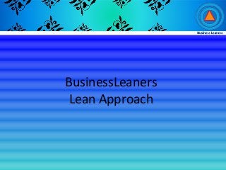 BusinessLeaners
Lean Approach
 