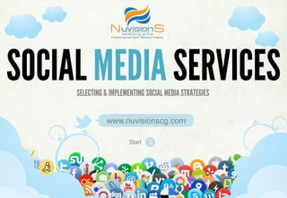 SOCIAL MEDIA SERVICES
     SELECTING & IMPLEMENTING SOCIAL MEDIA STRATEGIES


                www.nuvisionscg.com

                          Start



         SELECTING & IMPLEMENTING SOCIAL MEDIA STRATEGIES
 