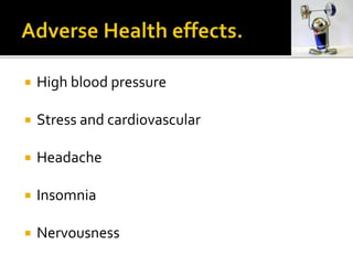  High blood pressure
 Stress and cardiovascular
 Headache
 Insomnia
 Nervousness
 