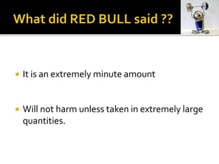  It is an extremely minute amount
 Will not harm unless taken in extremely large
quantities.
 