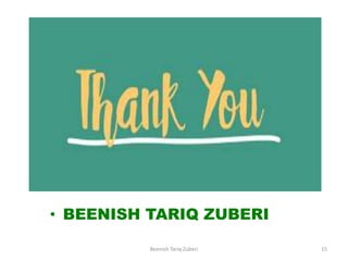 Beenish Tariq Zuberi 15
• BEENISH TARIQ ZUBERI
 