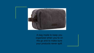 A bag made to keep you
organized when you’re on
the go and to make sure
your products never spill.
 