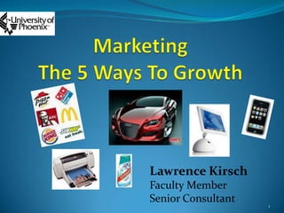 Marketing The 5 Ways To Growth Lawrence Kirsch Faculty Member Senior Consultant 1 