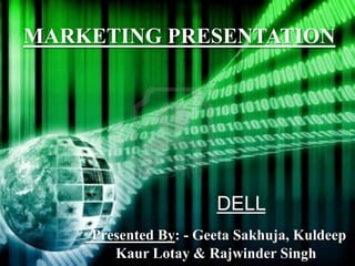 MARKETING PRESENTATION




                      DELL
    Presented By: - Geeta Sakhuja, Kuldeep
       Kaur Lotay & Rajwinder Singh
 