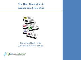 The Next Generation in
Acquisition & Retention




  Grow Brand Equity with
Customized Recovery Labels
 
