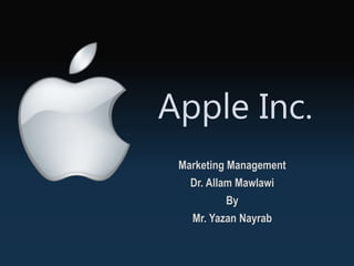 Apple Inc.
Marketing Management
Dr. Allam Mawlawi
By
Mr. Yazan Nayrab
 