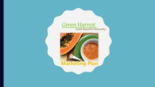 Green Harvest
(Look Beautiful Naturally)
Marketing Plan
 