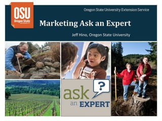 Marketing Ask an Expert
        Jeff Hino, Oregon State University
 