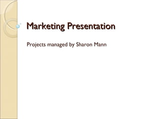 Marketing Presentation Projects managed by Sharon Mann 