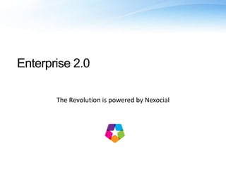 Enterprise 2.0 The Revolution is powered by Nexocial 