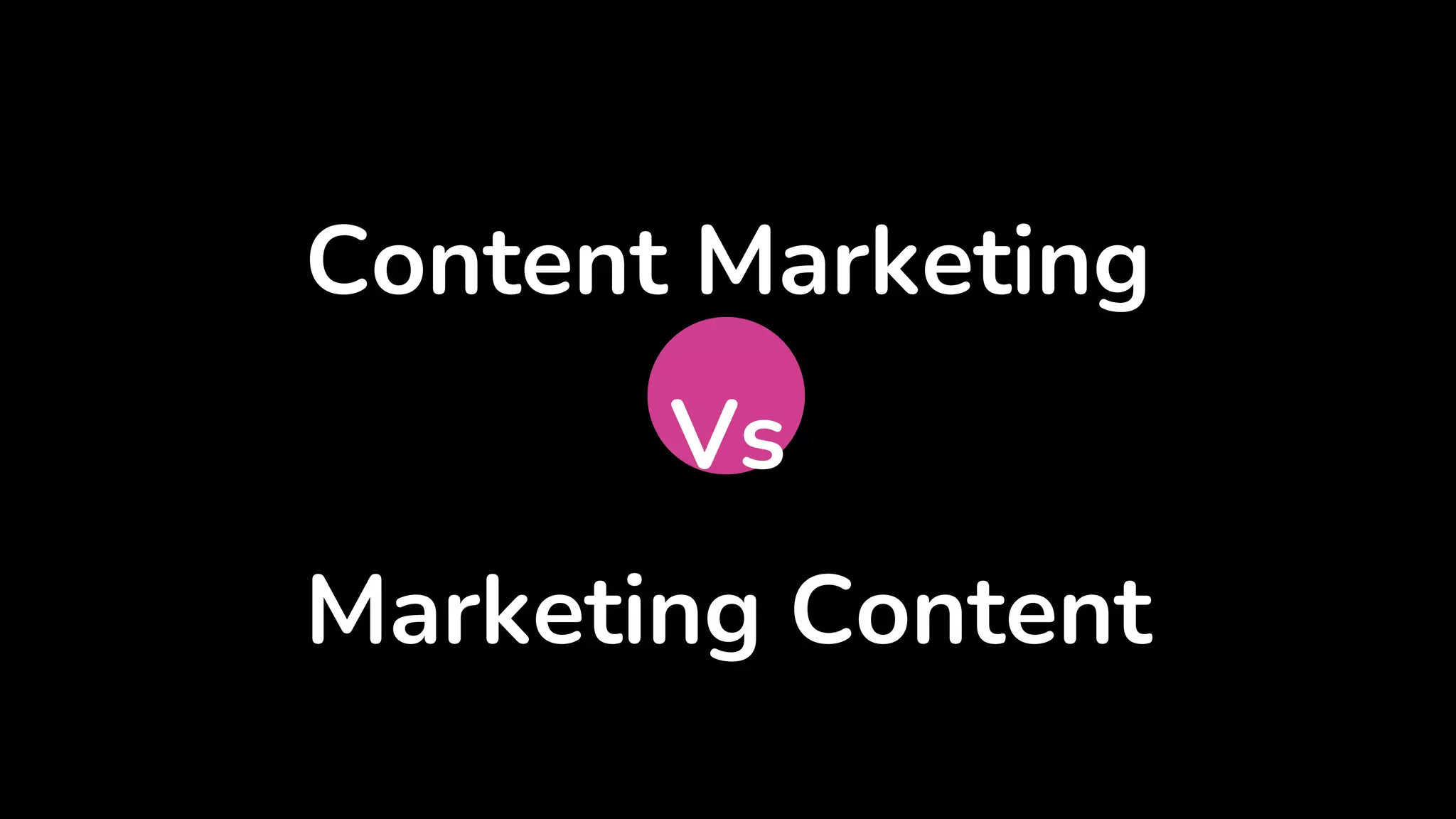 Content Marketing
Vs
Marketing Content
 