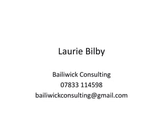 Laurie Bilby Bailiwick Consulting 07833 114598 bailiwickconsulting@gmail.com 