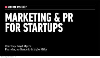MARKETING & PR
FOR STARTUPS
Courtney Boyd Myers
Founder, audience.io & 3460 Miles
Wednesday, December 4, 13

 